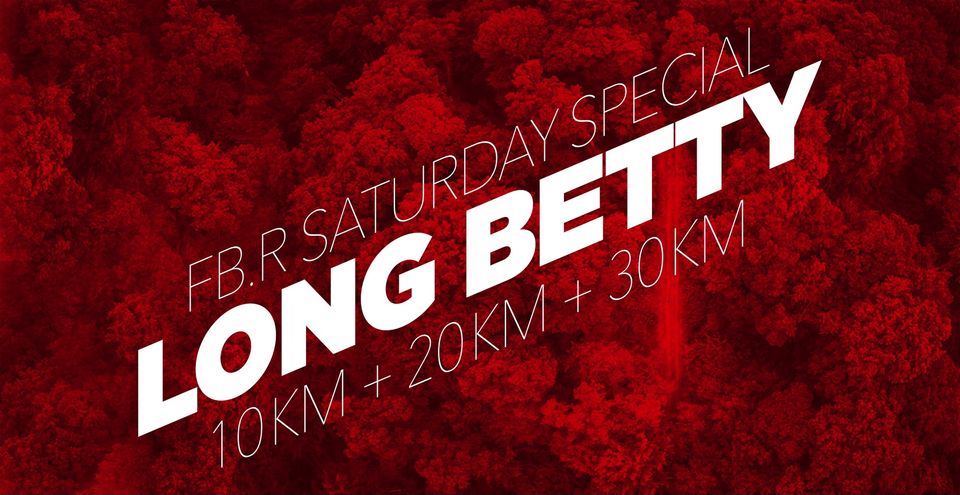 Fb.r saturday special: LONG BETTY 10km + 20km + 30km