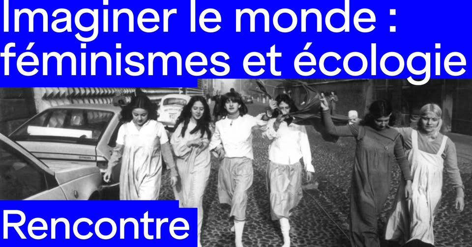 Rencontre : Imaginer le monde : féminismes et écologie