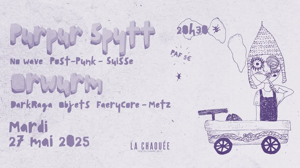 Purpur Spytt (NoWavePostPunk - Switzerland) + Orwurm (DarkRaga/Objects/FaeryCore - Metz)