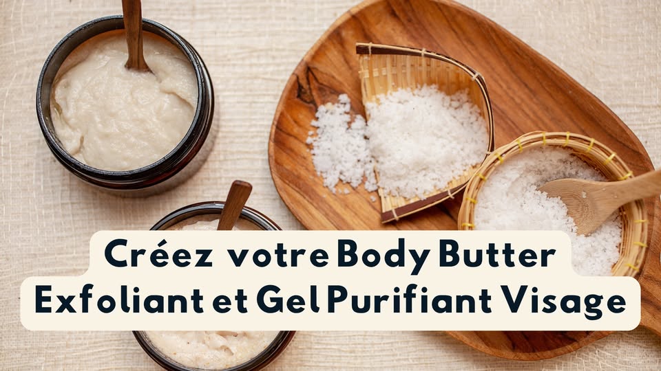 Créez votre propre body butter exfoliant et gel purifiant visage