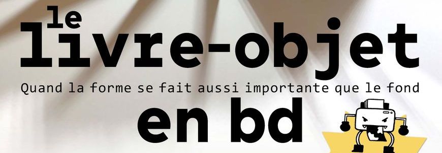 Le livre objet en BD – Par l’association “Mauvaises Impressions”