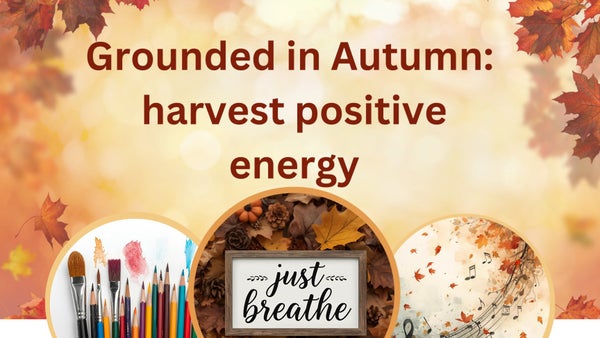 Grounded in Autumn: Harvesting Positive Energy